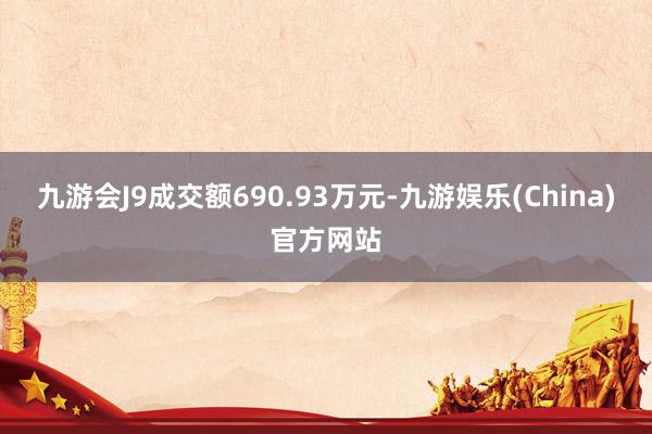 九游会J9成交额690.93万元-九游娱乐(China)官方网站